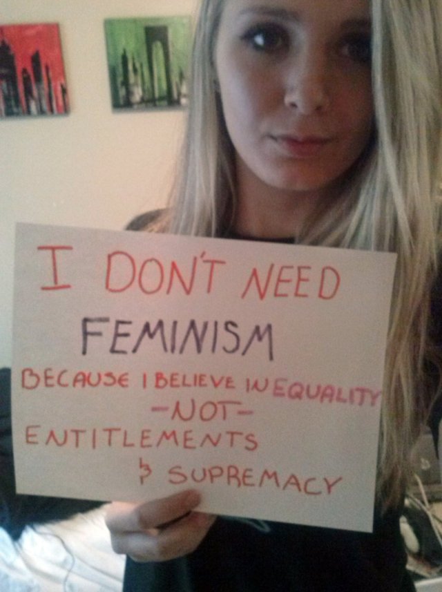 Nincs szükségem feminizmusra, mert az egyenjogúságban hiszek, NEM az előjogokban és a főhatalomban.